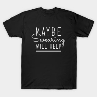 Maybe Swearing Will Help T-Shirt